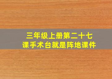 三年级上册第二十七课手术台就是阵地课件