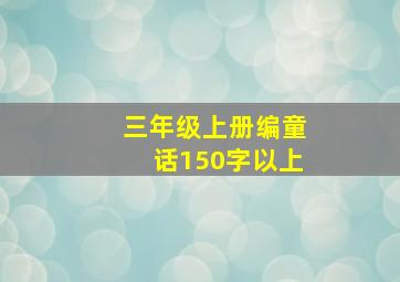 三年级上册编童话150字以上