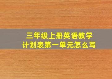 三年级上册英语教学计划表第一单元怎么写