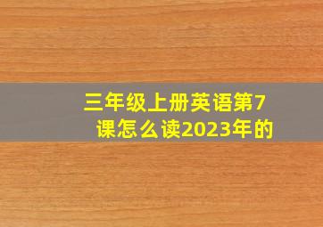 三年级上册英语第7课怎么读2023年的