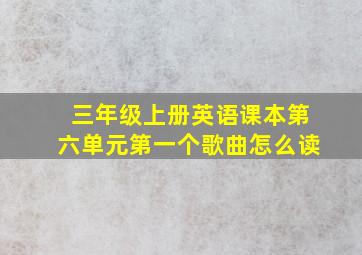 三年级上册英语课本第六单元第一个歌曲怎么读