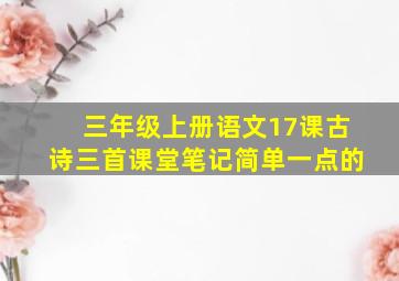 三年级上册语文17课古诗三首课堂笔记简单一点的