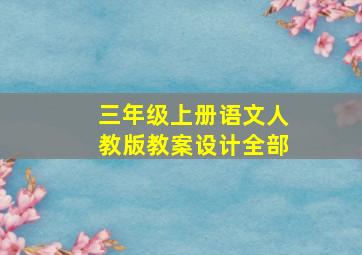 三年级上册语文人教版教案设计全部