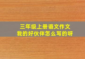 三年级上册语文作文我的好伙伴怎么写的呀