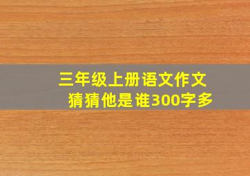 三年级上册语文作文猜猜他是谁300字多