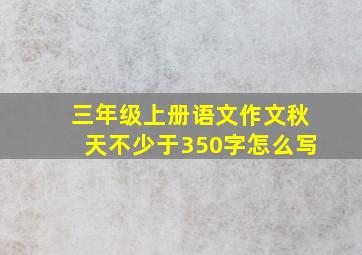 三年级上册语文作文秋天不少于350字怎么写