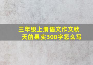 三年级上册语文作文秋天的果实300字怎么写