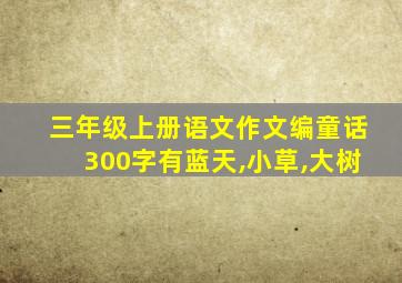 三年级上册语文作文编童话300字有蓝天,小草,大树