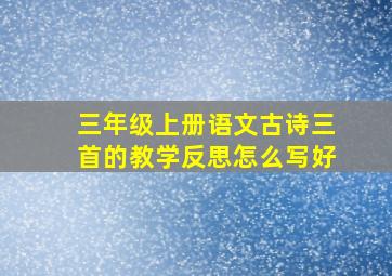 三年级上册语文古诗三首的教学反思怎么写好