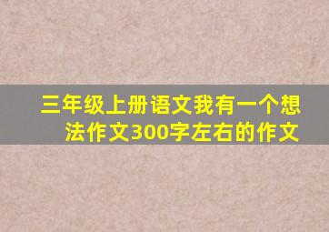 三年级上册语文我有一个想法作文300字左右的作文