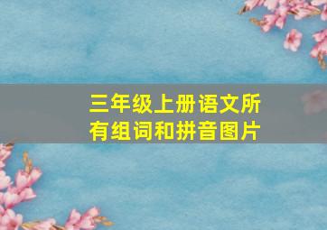 三年级上册语文所有组词和拼音图片