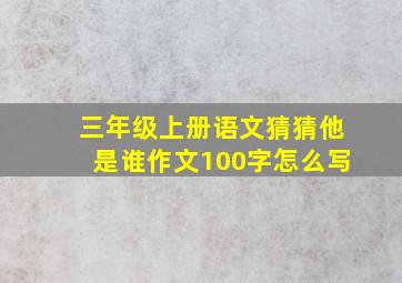 三年级上册语文猜猜他是谁作文100字怎么写