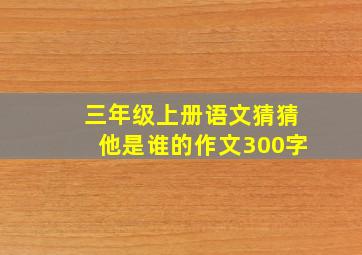 三年级上册语文猜猜他是谁的作文300字