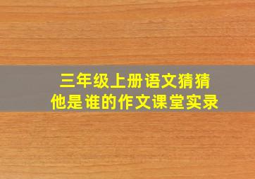 三年级上册语文猜猜他是谁的作文课堂实录