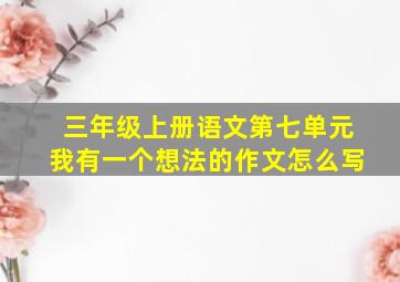 三年级上册语文第七单元我有一个想法的作文怎么写