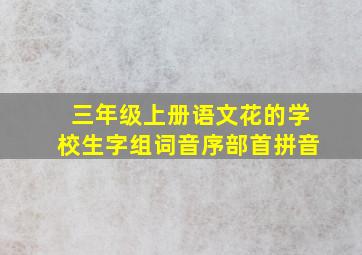 三年级上册语文花的学校生字组词音序部首拼音