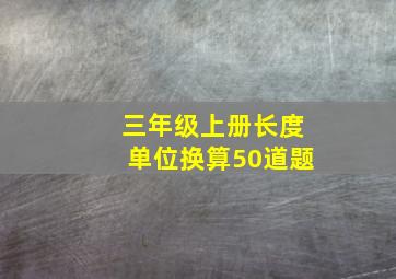 三年级上册长度单位换算50道题