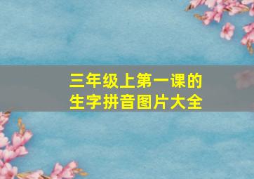 三年级上第一课的生字拼音图片大全