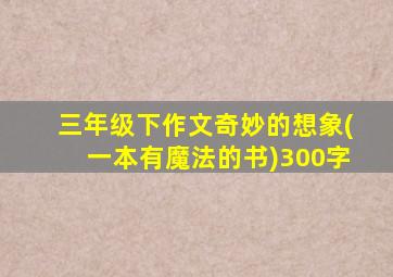 三年级下作文奇妙的想象(一本有魔法的书)300字