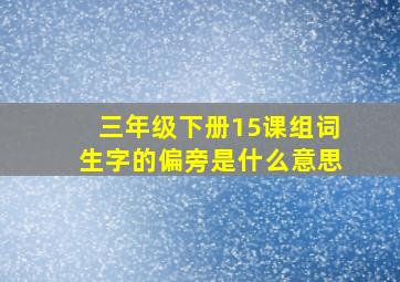 三年级下册15课组词生字的偏旁是什么意思