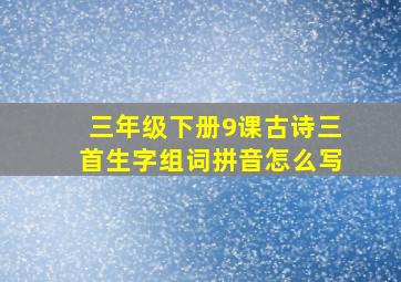 三年级下册9课古诗三首生字组词拼音怎么写