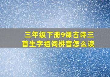 三年级下册9课古诗三首生字组词拼音怎么读