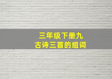 三年级下册九古诗三首的组词