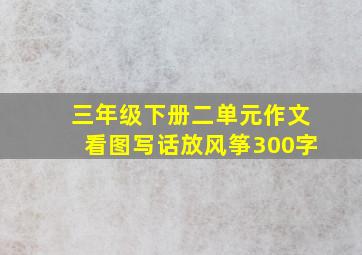 三年级下册二单元作文看图写话放风筝300字