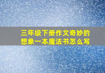 三年级下册作文奇妙的想象一本魔法书怎么写