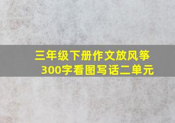 三年级下册作文放风筝300字看图写话二单元