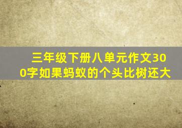 三年级下册八单元作文300字如果蚂蚁的个头比树还大