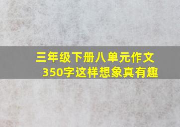 三年级下册八单元作文350字这样想象真有趣