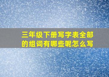 三年级下册写字表全部的组词有哪些呢怎么写