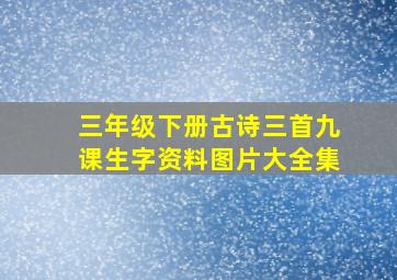 三年级下册古诗三首九课生字资料图片大全集