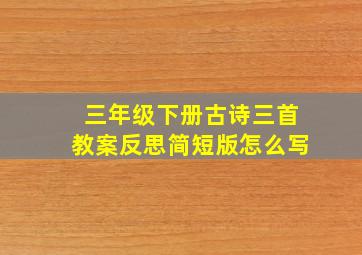 三年级下册古诗三首教案反思简短版怎么写