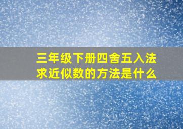 三年级下册四舍五入法求近似数的方法是什么