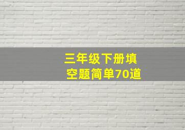 三年级下册填空题简单70道