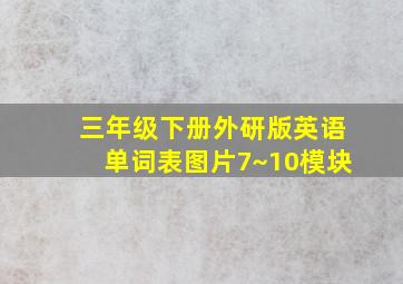 三年级下册外研版英语单词表图片7~10模块