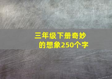 三年级下册奇妙的想象250个字