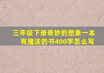 三年级下册奇妙的想象一本有魔法的书400字怎么写