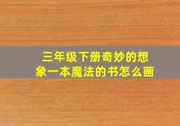 三年级下册奇妙的想象一本魔法的书怎么画