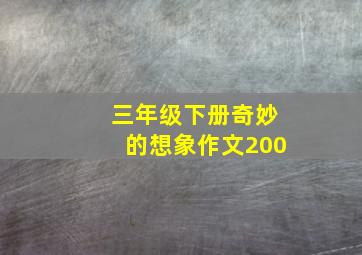 三年级下册奇妙的想象作文200