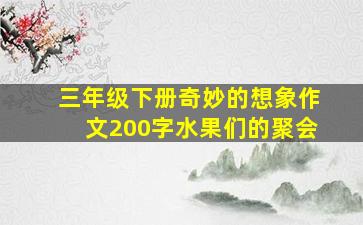 三年级下册奇妙的想象作文200字水果们的聚会