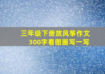 三年级下册放风筝作文300字看图画写一写