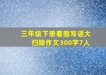 三年级下册看图写话大扫除作文300字7人