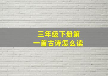 三年级下册第一首古诗怎么读