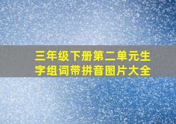 三年级下册第二单元生字组词带拼音图片大全