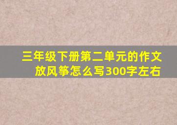 三年级下册第二单元的作文放风筝怎么写300字左右