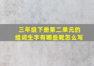 三年级下册第二单元的组词生字有哪些呢怎么写