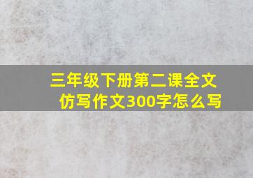 三年级下册第二课全文仿写作文300字怎么写